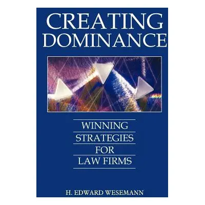 "Creating Dominance: Winning Strategies for Law Firms" - "" ("Wesemann H. Edward")