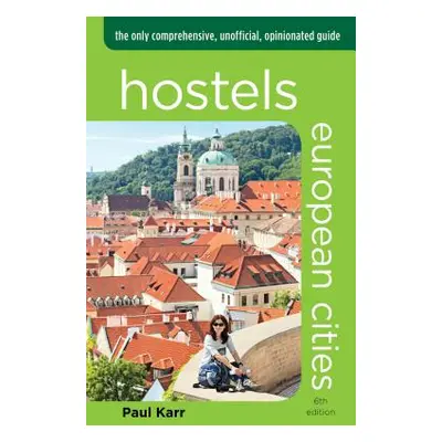 "Hostels European Cities: The Only Comprehensive, Unofficial, Opinionated Guide" - "" ("Karr Pau