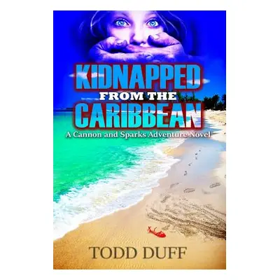 "Kidnapped from the Caribbean: A Cannon and Sparks Adventure Novel" - "" ("Duff Todd")