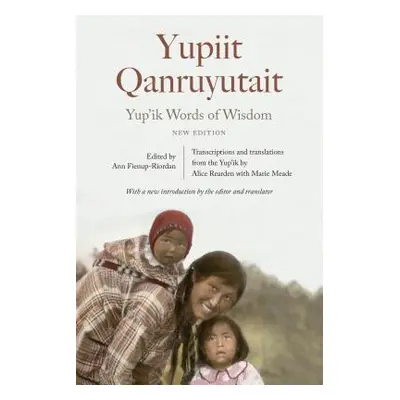 "Yup'ik Words of Wisdom: Yupiit Qanruyutait, New Edition" - "" ("Fienup-Riordan Ann")