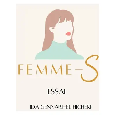 "Femme-S: Libres - La libert d'tre unique aux multiples facettes" - "" ("Gennari-El Hicheri Ida"