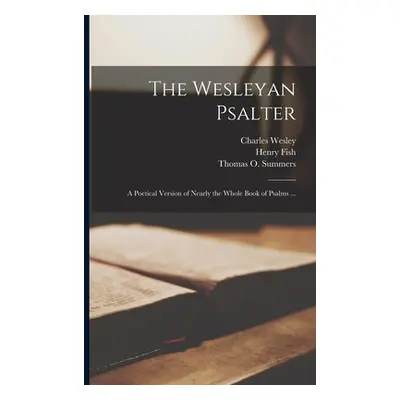 "The Wesleyan Psalter: a Poetical Version of Nearly the Whole Book of Psalms ..." - "" ("Wesley 