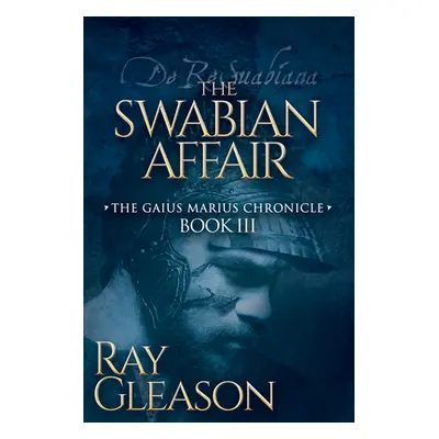 "The Swabian Affair: Book III of the Gaius Marius Chronicle" - "" ("Gleason Ray")