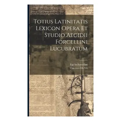 "Totius Latinitatis Lexicon Opera Et Studio Aegidii Forcellini Lucubratum" - "" ("Forcellini Egi