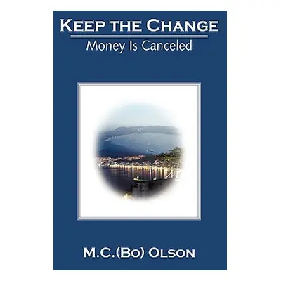 "Keep the Change: Money Is Canceled" - "" ("Olson M. C. (Bo)")