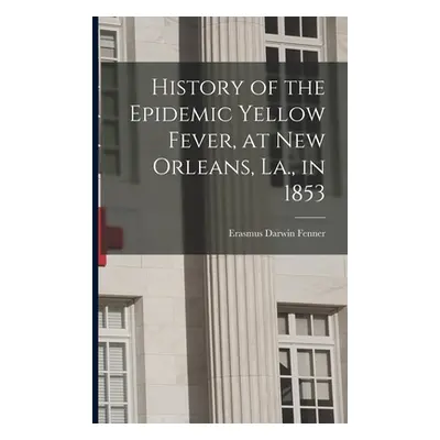 "History of the Epidemic Yellow Fever, at New Orleans, La., in 1853" - "" ("Fenner Erasmus Darwi