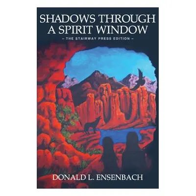 "Shadows Through a Spirit Window: The Stairway Press Edition" - "" ("Ensenbach Donald L.")