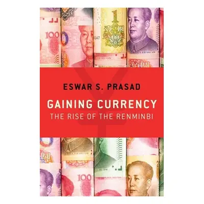 "Gaining Currency: The Rise of the Renminbi" - "" ("Prasad Eswar S.")