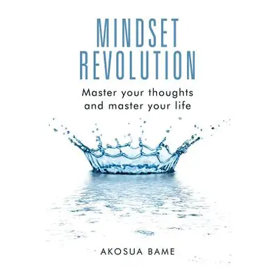 "Mindset Revolution: Master your thoughts and master your life" - "" ("Bame Akosua")