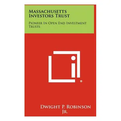 "Massachusetts Investors Trust: Pioneer in Open End Investment Trusts" - "" ("Robinson Jr Dwight