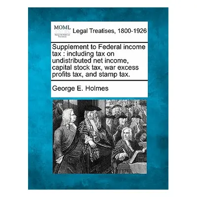 "Supplement to Federal Income Tax: Including Tax on Undistributed Net Income, Capital Stock Tax,