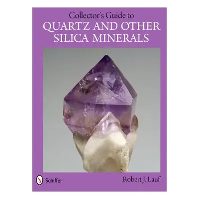 "Collector's Guide to Quartz and Other Silica Minerals" - "" ("Lauf Robert J.")