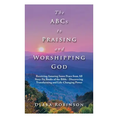 "The Abcs to Praising and Worshipping God: Receiving Amazing Inner Peace from All Sixty-Six Book