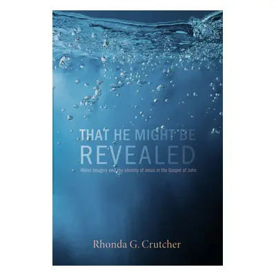 "That He Might Be Revealed" - "" ("Crutcher Rhonda G.")