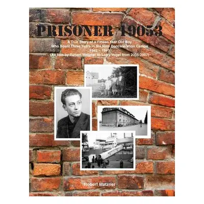 "Prisoner 19053 a True Story of a Fifteen Year Old Boy Who Spent Three Years in Six Nazi Concent