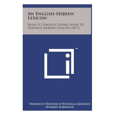 "An English-Hebrew Lexicon: Being a Complete Verbal Index to Gesenius Hebrew Lexicon (1877)" - "