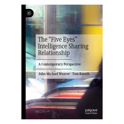 "The Five Eyes" Intelligence Sharing Relationship: A Contemporary Perspective"" - "" ("Weaver Jo