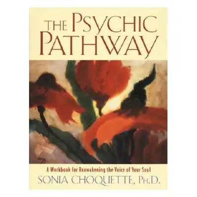 "The Psychic Pathway: A Workbook for Reawakening the Voice of Your Soul" - "" ("Choquette Sonia"