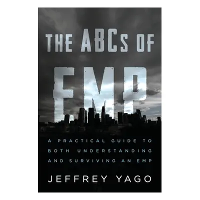 "The ABCs of EMP: A Practical Guide to Both Understanding and Surviving an EMP" - "" ("Yago Jeff