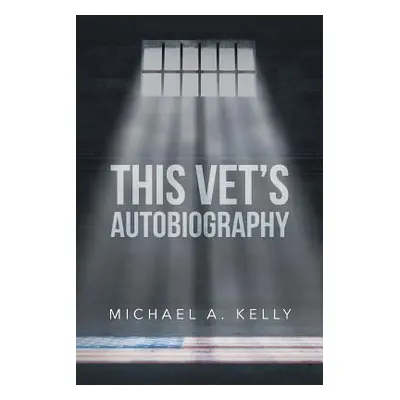 "This Vet's Autobiography" - "" ("Kelly Michael A.")