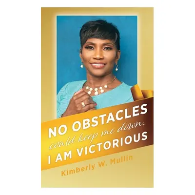 "No obstacles could keep me down. I am victorious" - "" ("Mullin Kimberly W.")