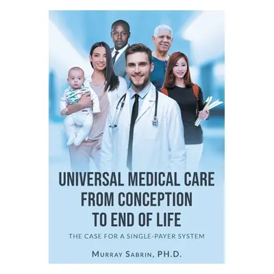 "Universal Medical Care from Conception to End of Life: The Case for A Single-Payer System" - ""