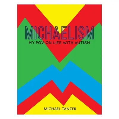 "Michaelism: My POV on Life with Autism" - "" ("Tanzer Michael S.")