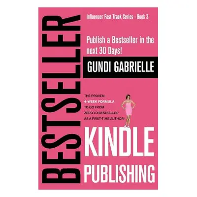 "Kindle Bestseller Publishing: Publish a Bestseller in the next 30 Days! - The Proven 4-Week For