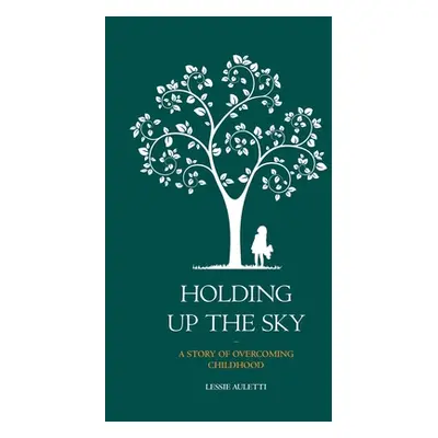 "Holding Up the Sky-A Story of Overcoming Childhood" - "" ("Auletti Lessie")