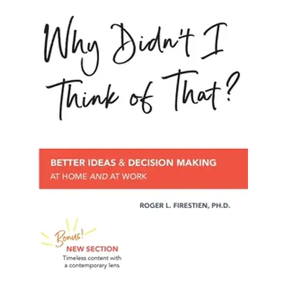 "Why Didn't I Think of That?: Better Decision Making at Home and at Work" - "" ("Firestien Roger