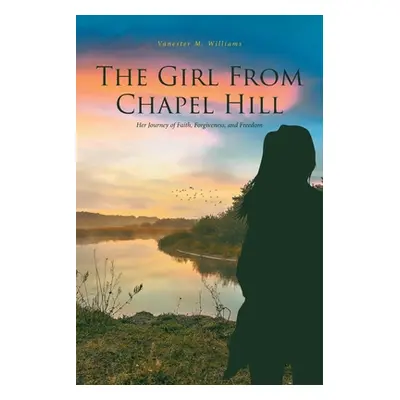 "The Girl From Chapel Hill: Her Journey of Faith, Forgiveness, and Freedom" - "" ("Williams Vane