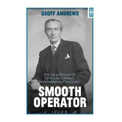 "Smooth Operator: The Life and Times of Cyril Lakin, Editor, Broadcaster and Politician" - "" ("