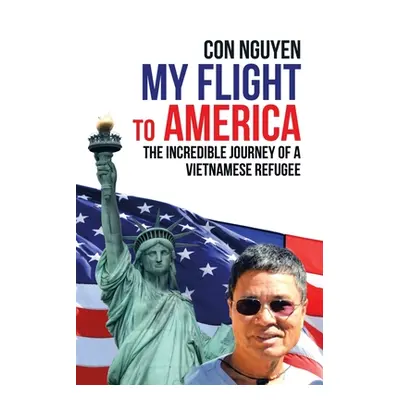 "My Flight to America: The Incredible Journey of a Vietnamese Refugee" - "" ("Nguyen Con")