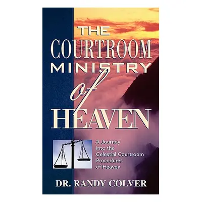 "The Courtroom Ministry of Heaven" - "" ("Colver Randy")