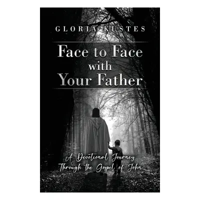 "Face to Face with Your Father: A Devotional Journey Through the Gospel of John" - "" ("Kustes G