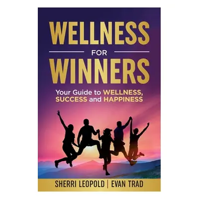 "Wellness for Winners: Your Guide to Wellness, Success, and Happiness" - "" ("Leopold Sherri")