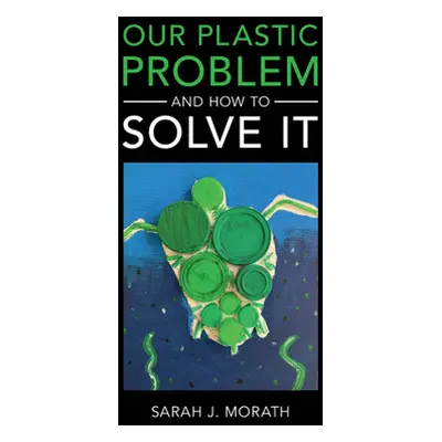 "Our Plastic Problem and How to Solve It" - "" ("Morath Sarah J.")