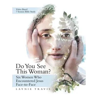 "Do You See This Woman?: Six Women Who Encountered Jesus Face-To-Face" - "" ("Travis Laynie")