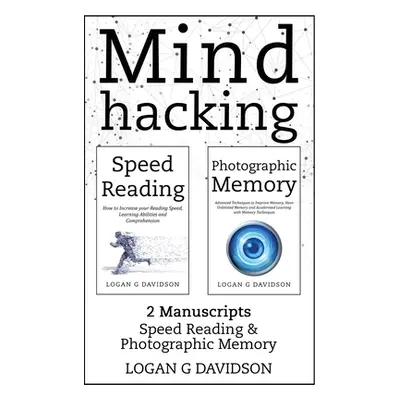 "Mind Hacking: 2 Manuscripts Photographic Memory and Speed Reading" - "" ("Davidson Logan G.")