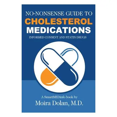 "No-Nonsense Guide to Cholesterol Medications: Informed Consent and Statin Drugs" - "" ("Dolan M