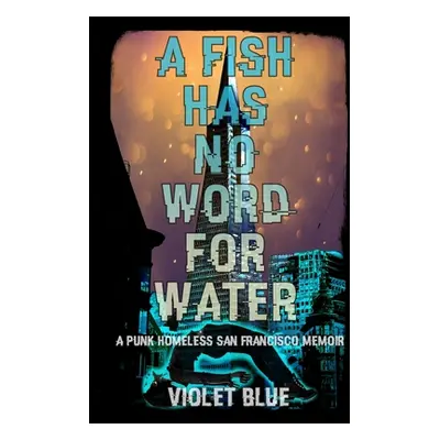 "A Fish Has No Word For Water: A punk homeless San Francisco memoir" - "" ("Blue Violet")