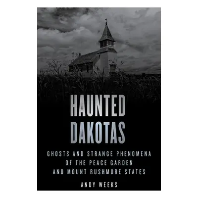 "Haunted Dakotas: Ghosts and Strange Phenomena of the Peace Garden and Mount Rushmore States" - 