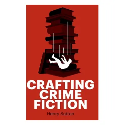 "Crafting Crime Fiction" - "" ("Sutton Henry")