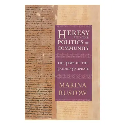 "Heresy and the Politics of Community: The Jews of the Fatimid Caliphate" - "" ("Rustow Marina")