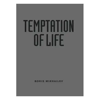 "Boris Mikhailov: Temptation of Life" - "" ("Mikhailov Boris")