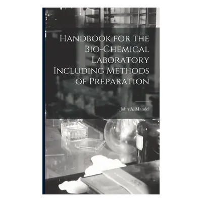 "Handbook for the Bio-Chemical Laboratory Including Methods of Preparation" - "" ("Mandel John A