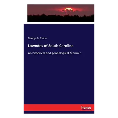 "Lowndes of South Carolina: An historical and genealogical Memoir" - "" ("Chase George B.")