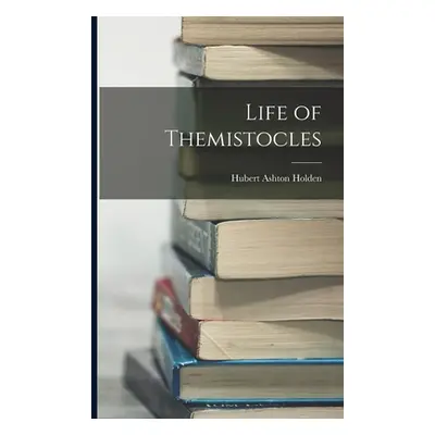 "Life of Themistocles" - "" ("Holden Hubert Ashton")