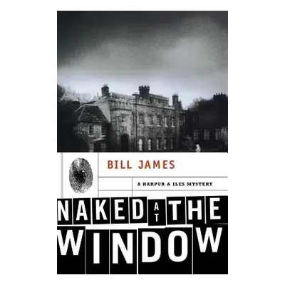 "Naked at the Window: A Harpur & Iles Mystery" - "" ("James Bill")