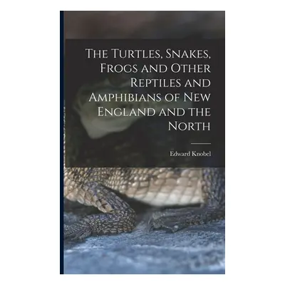 "The Turtles, Snakes, Frogs and Other Reptiles and Amphibians of New England and the North" - ""